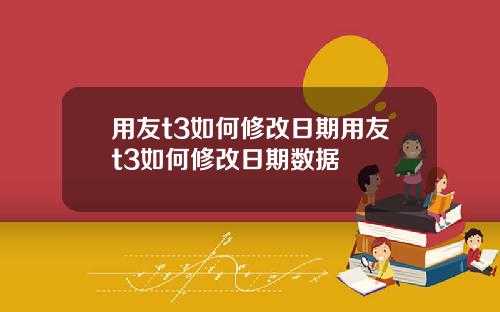 用友t3如何修改日期用友t3如何修改日期数据