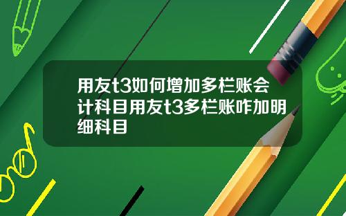 用友t3如何增加多栏账会计科目用友t3多栏账咋加明细科目