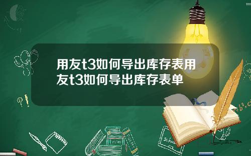 用友t3如何导出库存表用友t3如何导出库存表单