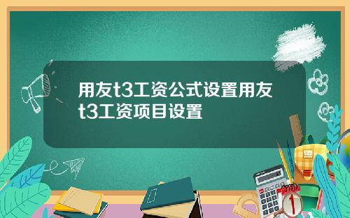 用友t3工资公式设置用友t3工资项目设置