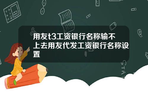 用友t3工资银行名称输不上去用友代发工资银行名称设置