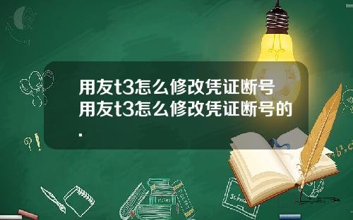 用友t3怎么修改凭证断号用友t3怎么修改凭证断号的.