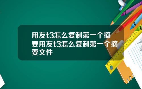 用友t3怎么复制第一个摘要用友t3怎么复制第一个摘要文件