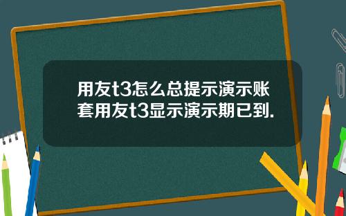 用友t3怎么总提示演示账套用友t3显示演示期已到.