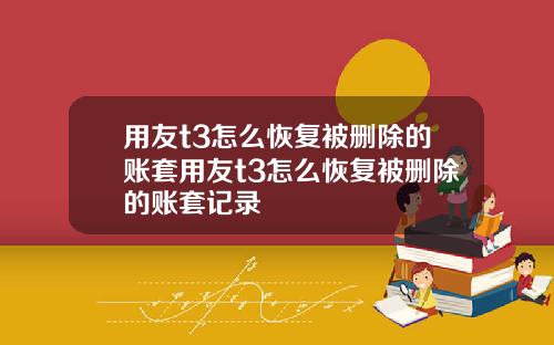 用友t3怎么恢复被删除的账套用友t3怎么恢复被删除的账套记录