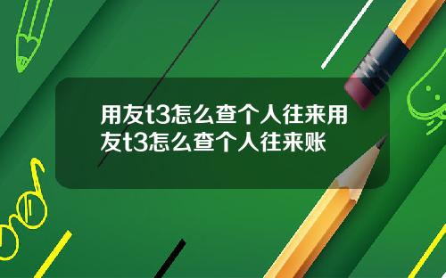 用友t3怎么查个人往来用友t3怎么查个人往来账