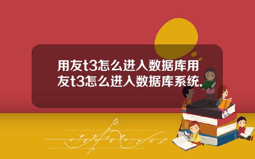 用友t3怎么进入数据库用友t3怎么进入数据库系统.