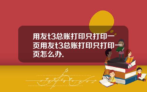 用友t3总账打印只打印一页用友t3总账打印只打印一页怎么办.