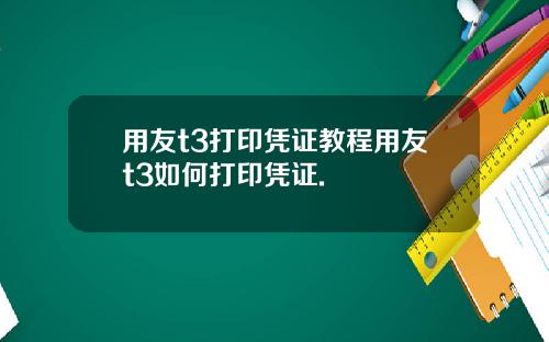 用友t3打印凭证教程用友t3如何打印凭证.
