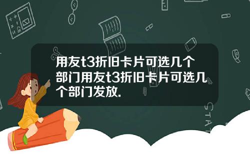 用友t3折旧卡片可选几个部门用友t3折旧卡片可选几个部门发放.