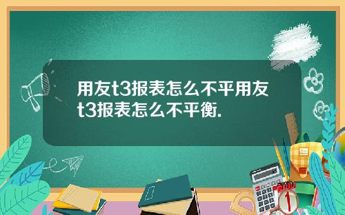 用友t3报表怎么不平用友t3报表怎么不平衡.