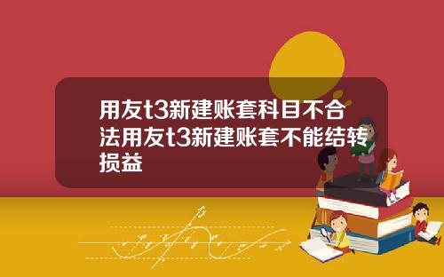 用友t3新建账套科目不合法用友t3新建账套不能结转损益