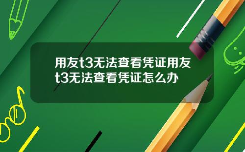 用友t3无法查看凭证用友t3无法查看凭证怎么办