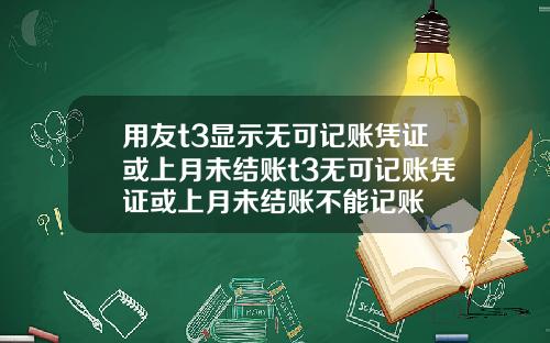 用友t3显示无可记账凭证或上月未结账t3无可记账凭证或上月未结账不能记账