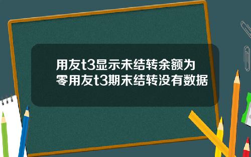 用友t3显示未结转余额为零用友t3期末结转没有数据