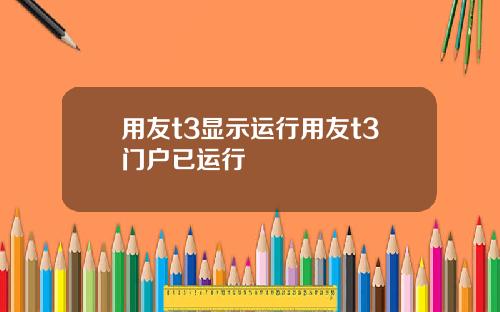 用友t3显示运行用友t3门户已运行