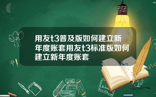 用友t3普及版如何建立新年度账套用友t3标准版如何建立新年度账套