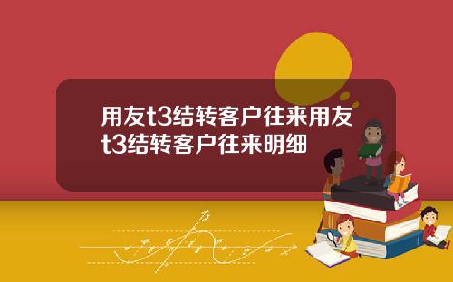 用友t3结转客户往来用友t3结转客户往来明细