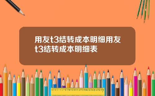 用友t3结转成本明细用友t3结转成本明细表