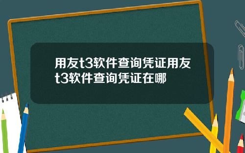 用友t3软件查询凭证用友t3软件查询凭证在哪