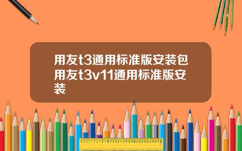 用友t3通用标准版安装包用友t3v11通用标准版安装