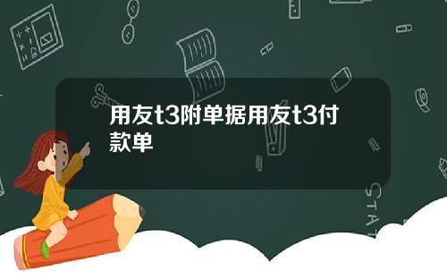 用友t3附单据用友t3付款单