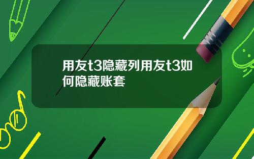 用友t3隐藏列用友t3如何隐藏账套