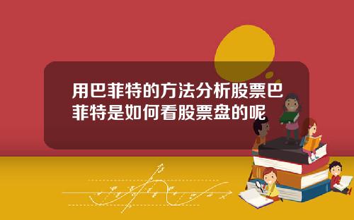 用巴菲特的方法分析股票巴菲特是如何看股票盘的呢