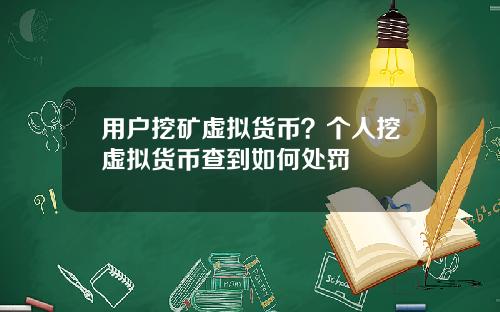 用户挖矿虚拟货币？个人挖虚拟货币查到如何处罚