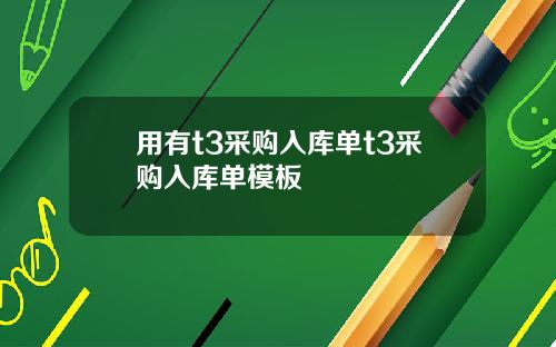 用有t3采购入库单t3采购入库单模板