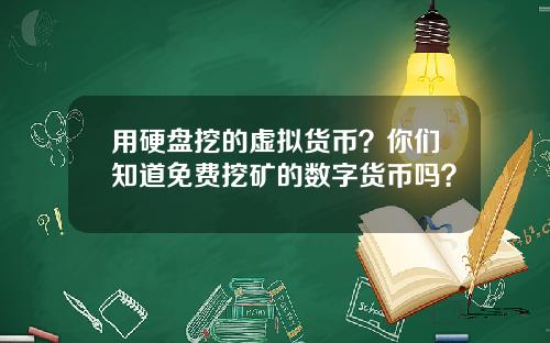 用硬盘挖的虚拟货币？你们知道免费挖矿的数字货币吗？