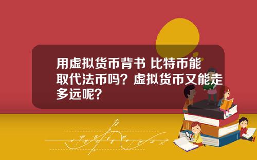 用虚拟货币背书 比特币能取代法币吗？虚拟货币又能走多远呢？