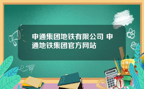 申通集团地铁有限公司 申通地铁集团官方网站