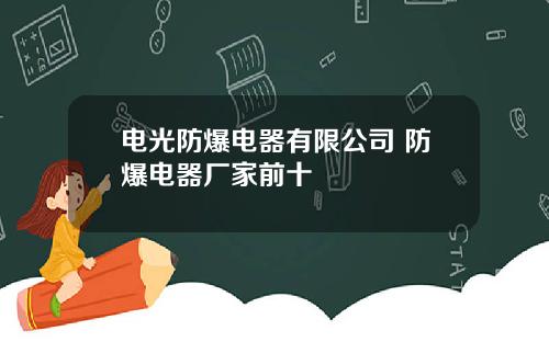 电光防爆电器有限公司 防爆电器厂家前十