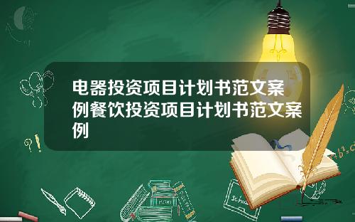 电器投资项目计划书范文案例餐饮投资项目计划书范文案例