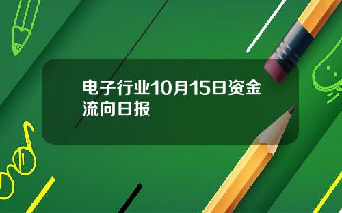 电子行业10月15日资金流向日报