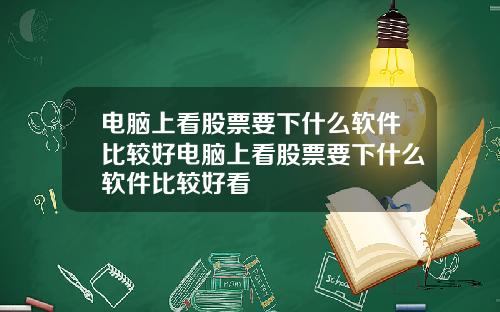 电脑上看股票要下什么软件比较好电脑上看股票要下什么软件比较好看