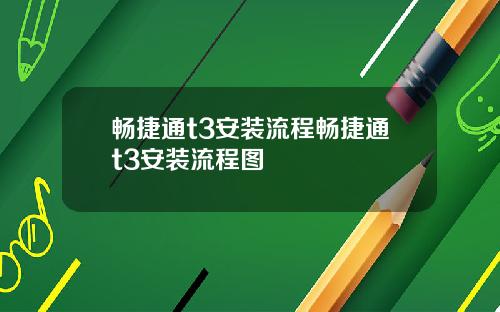 畅捷通t3安装流程畅捷通t3安装流程图