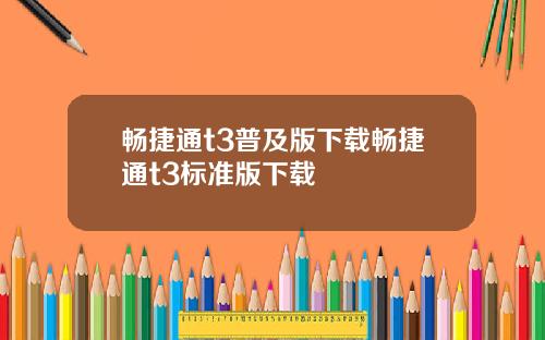 畅捷通t3普及版下载畅捷通t3标准版下载