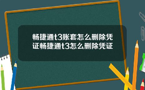 畅捷通t3账套怎么删除凭证畅捷通t3怎么删除凭证