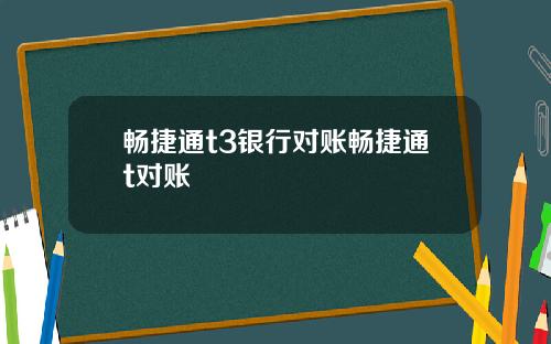畅捷通t3银行对账畅捷通t对账