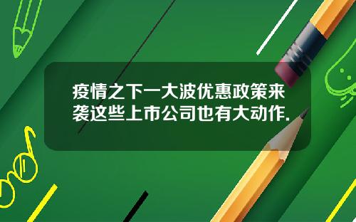 疫情之下一大波优惠政策来袭这些上市公司也有大动作.