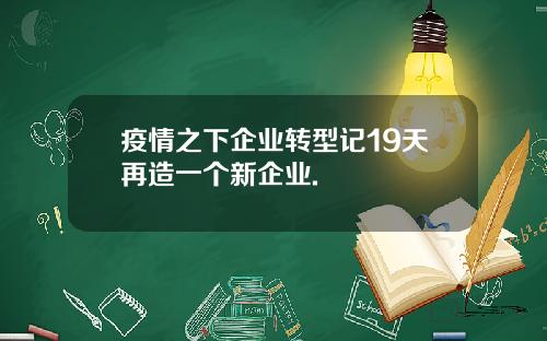 疫情之下企业转型记19天再造一个新企业.