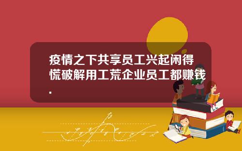 疫情之下共享员工兴起闲得慌破解用工荒企业员工都赚钱.