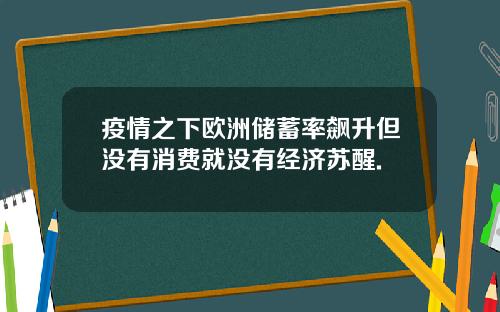 疫情之下欧洲储蓄率飙升但没有消费就没有经济苏醒.
