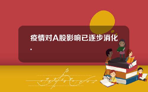 疫情对A股影响已逐步消化.