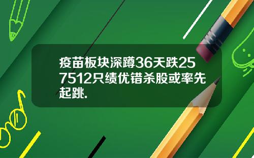 疫苗板块深蹲36天跌257512只绩优错杀股或率先起跳.