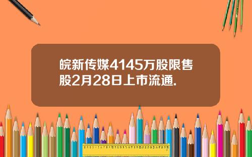 皖新传媒4145万股限售股2月28日上市流通.