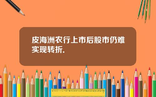 皮海洲农行上市后股市仍难实现转折.