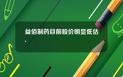 益佰制药目前股价明显低估.